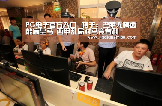 PG电子官方入口-格子:巴萨无梅西能赢皇马 西甲乱局对马竞有利(图4) PG官方网站